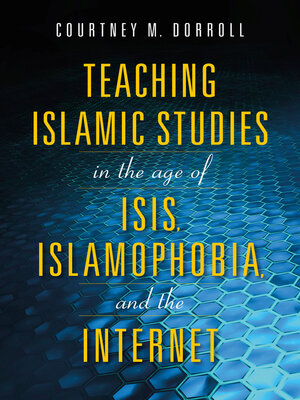 cover image of Teaching Islamic Studies in the Age of ISIS, Islamophobia, and the Internet